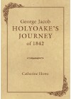 George Jacob Holyoake's Journey of 1842 - Catherine Howe